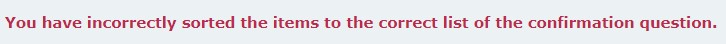 Please help me sort the items onto the correct list of questions.-you-have-incorrectly-sorted-items-correct-list-confirmation-question..jpg